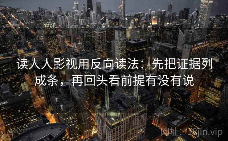 读人人影视用反向读法：先把证据列成条，再回头看前提有没有说